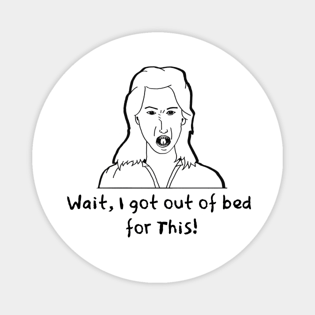 Got Out Of Bed Magnet by Fun Tyme Designs